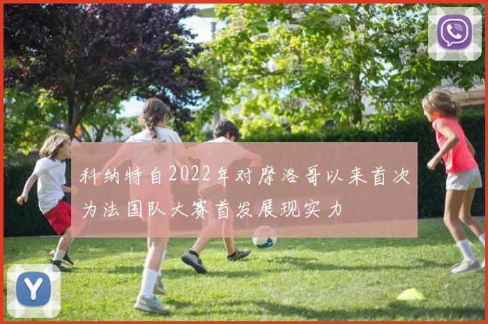 科纳特自2022年对摩洛哥以来首次为法国队大赛首发展现实力